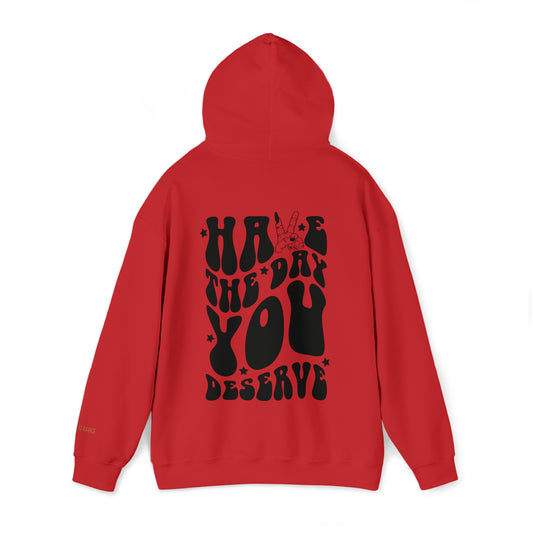 Have The Day You Deserve Hooded Sweatshirt
