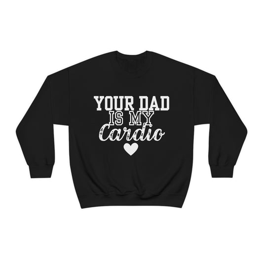 Your Dad Is My Cardio Sweatshirt